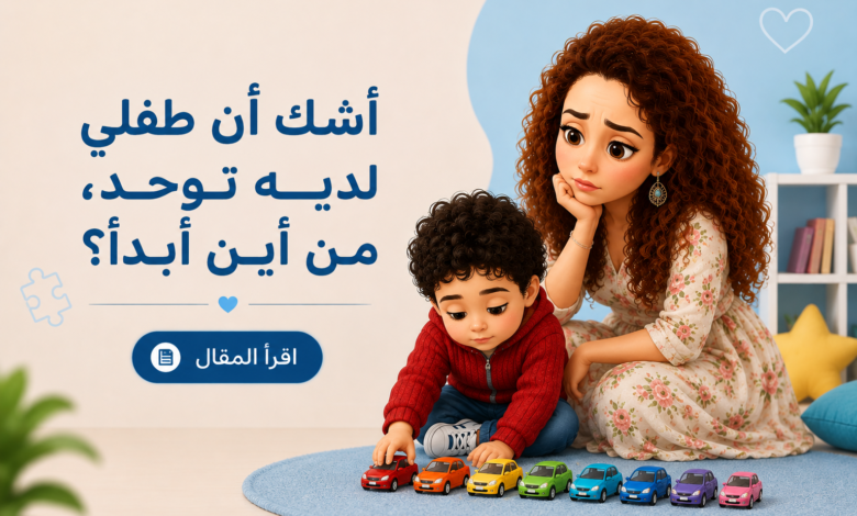 من أين أبدأ بعد اكتشاف التوحد؟